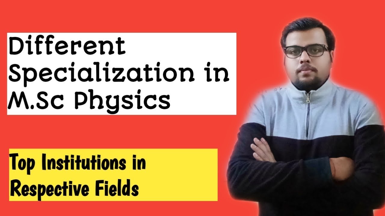 Different Specialization in M.Sc Physics | Top Institutions for those Specializations
