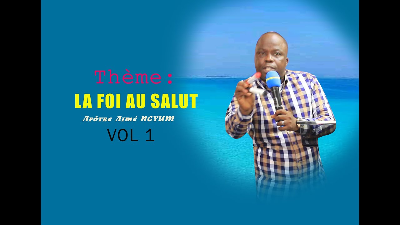 LA FOI AU SALUT AVEC APOTRE AIME NGYUM MBILA VOL 1