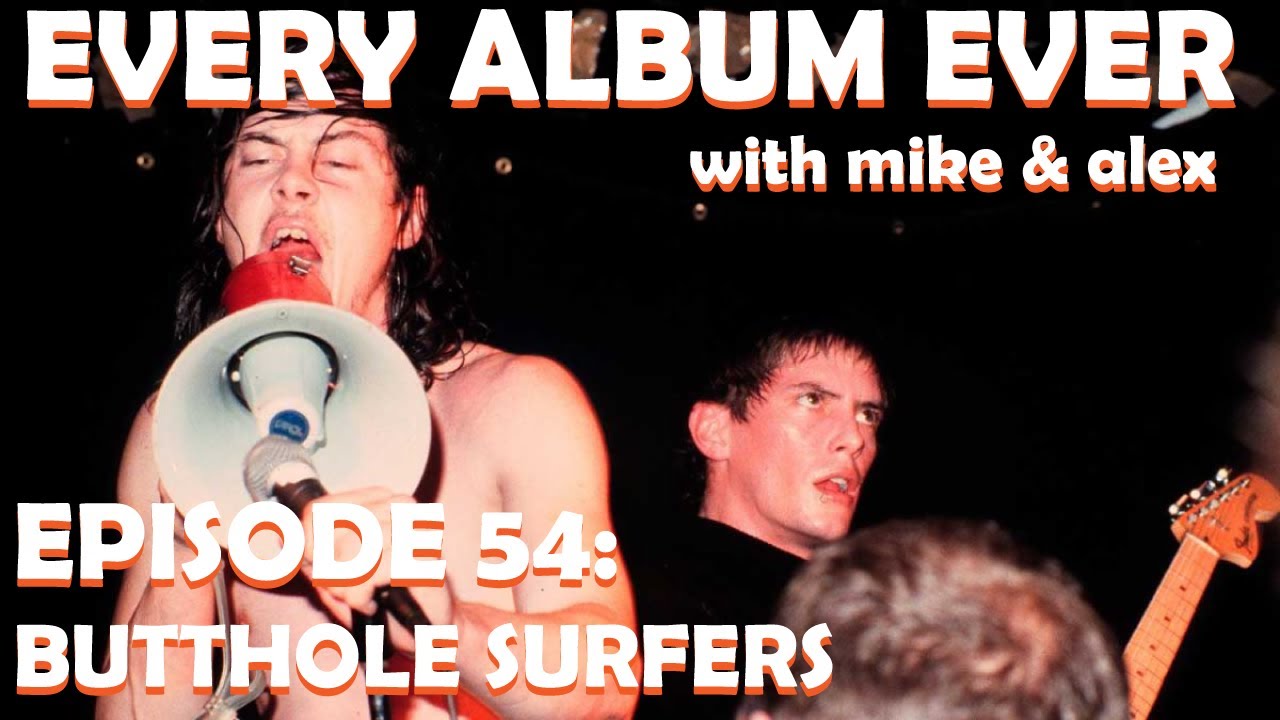 Every Album Ever | Episode 54: Butthole Surfers