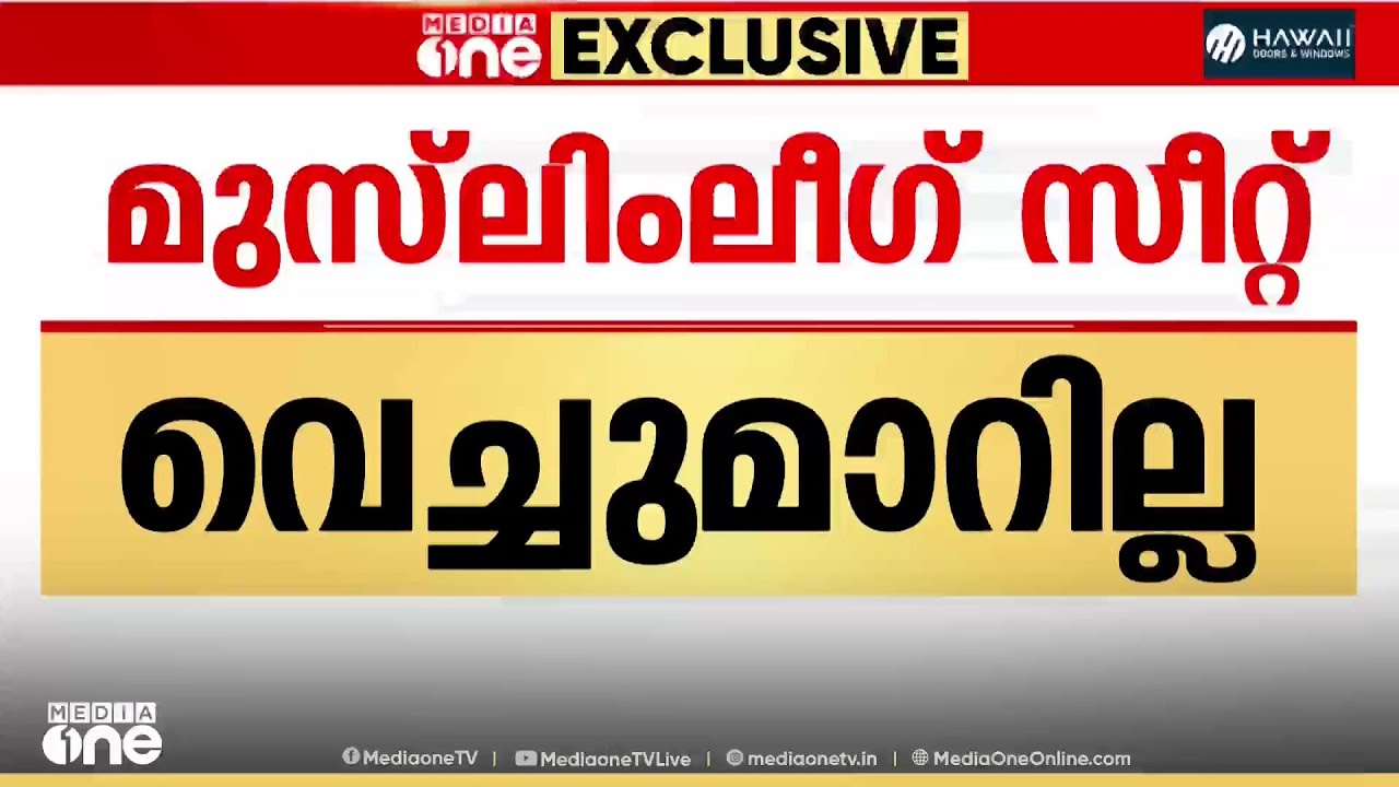 'മുസ് ലിം ലീഗ് സീറ്റുകൾ കോൺഗ്രസുമായി വെച്ചുമാറില്ല'