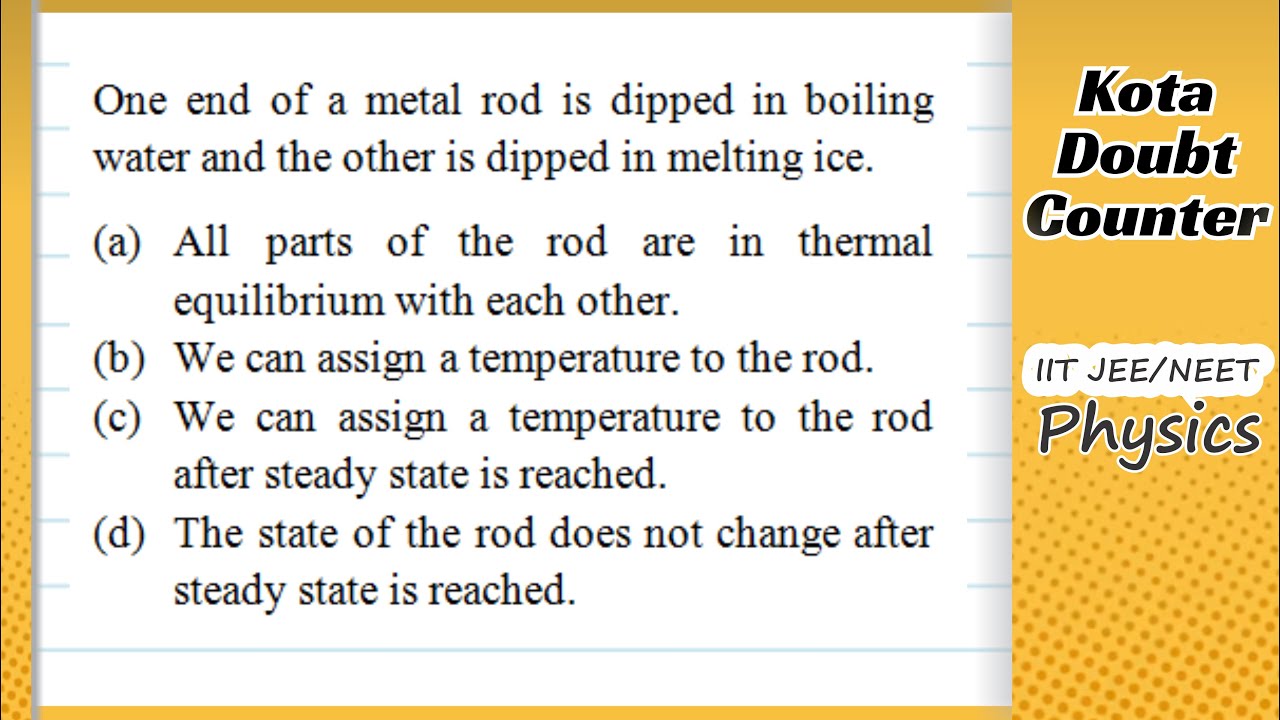 HCV: One end of a metal rod is dipped in boiling water and the other is dipped in melting ice.  All