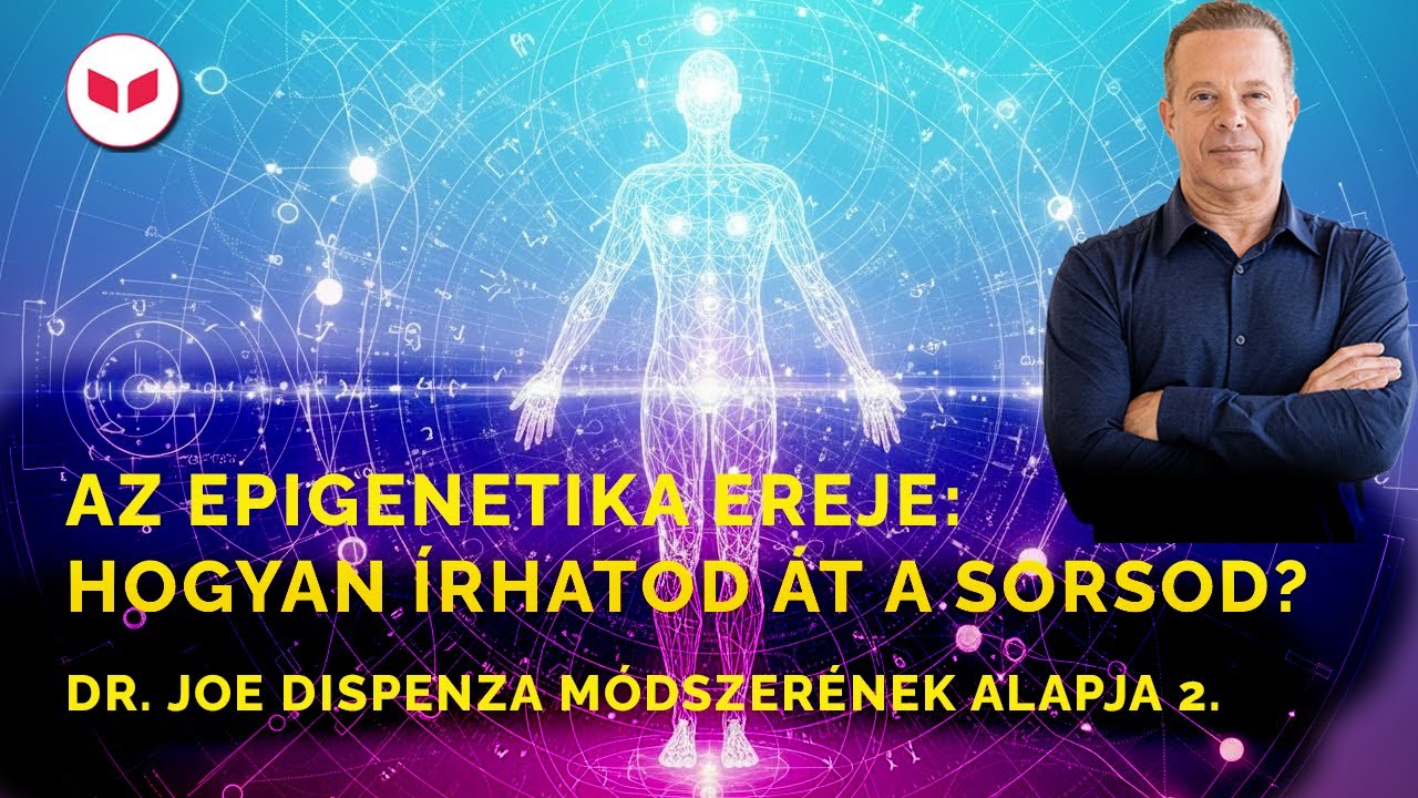 Epigenetika - Hogyan &iacute;rhatod &aacute;t a sorsod? Fedezd fel Dr. Joe Dispenza m&oacute;dszer&eacute;nek alapjait 2. r&eacute;sz.