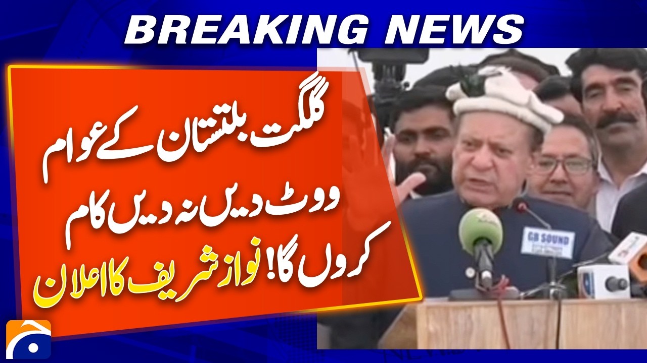 Nawaz Sharif&rsquo;s Big Statement on Gilgit-Baltistan | &ldquo;I Will Work Either Way&rdquo;