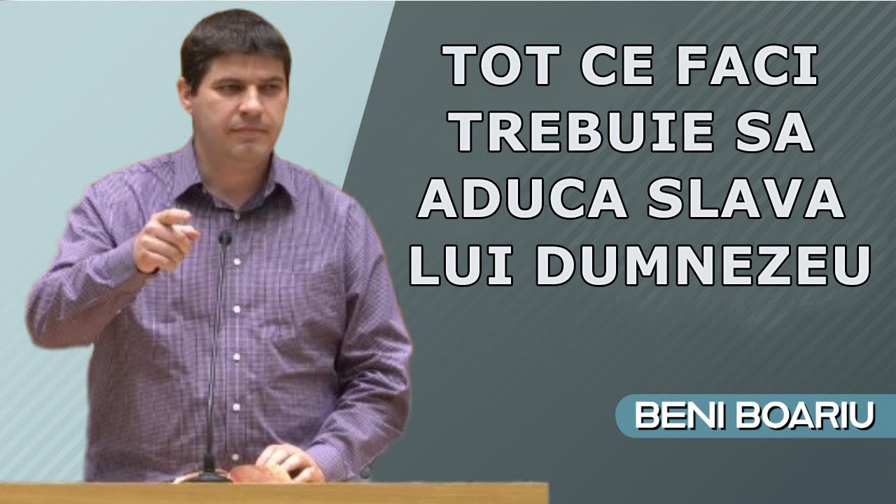 Beni Boariu - Tot ce FACI trebuie sa aduca SLAVA lui Dumnezeu. Predica