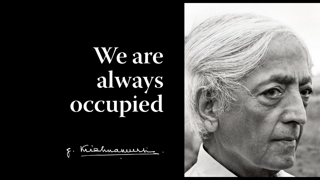 We are always occupied | Krishnamurti