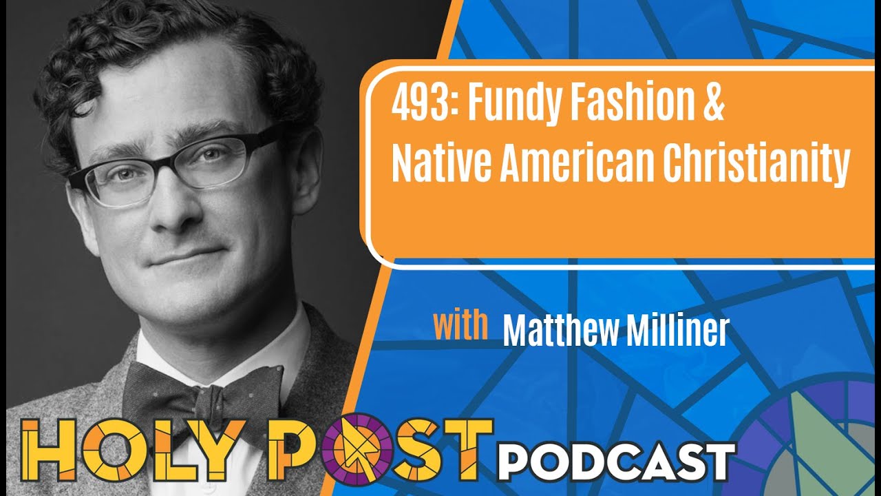 493: Fundy Fashion & Native American Christianity with Matthew Milliner