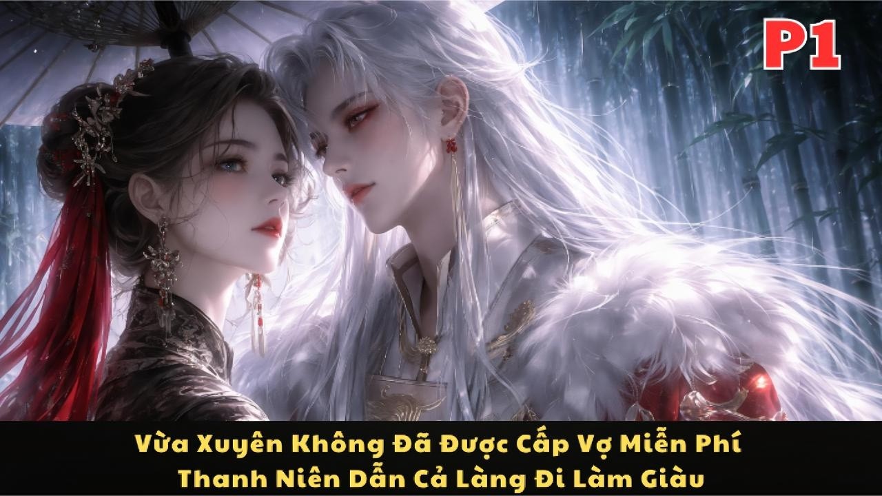 VỪA XUYÊN KHÔNG ĐÃ ĐƯỢC CẤP VỢ MIỄN PHÍ, THANH NIÊN DẪN CẢ LÀNG ĐI LÀM GIÀU | BẢO TRÂM AUDIO | P1