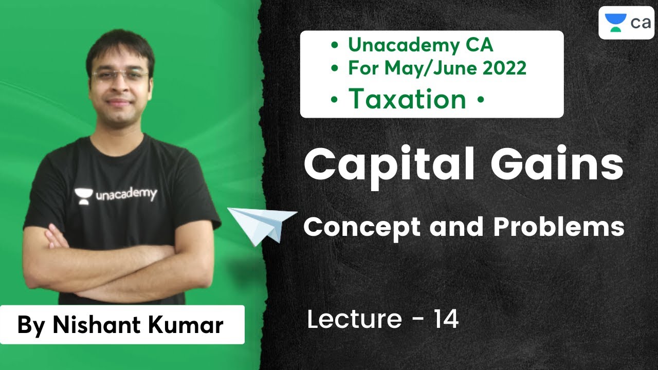 L14: Capital Gains | Concept and Problems | Unacademy CA | Nishant Kumar