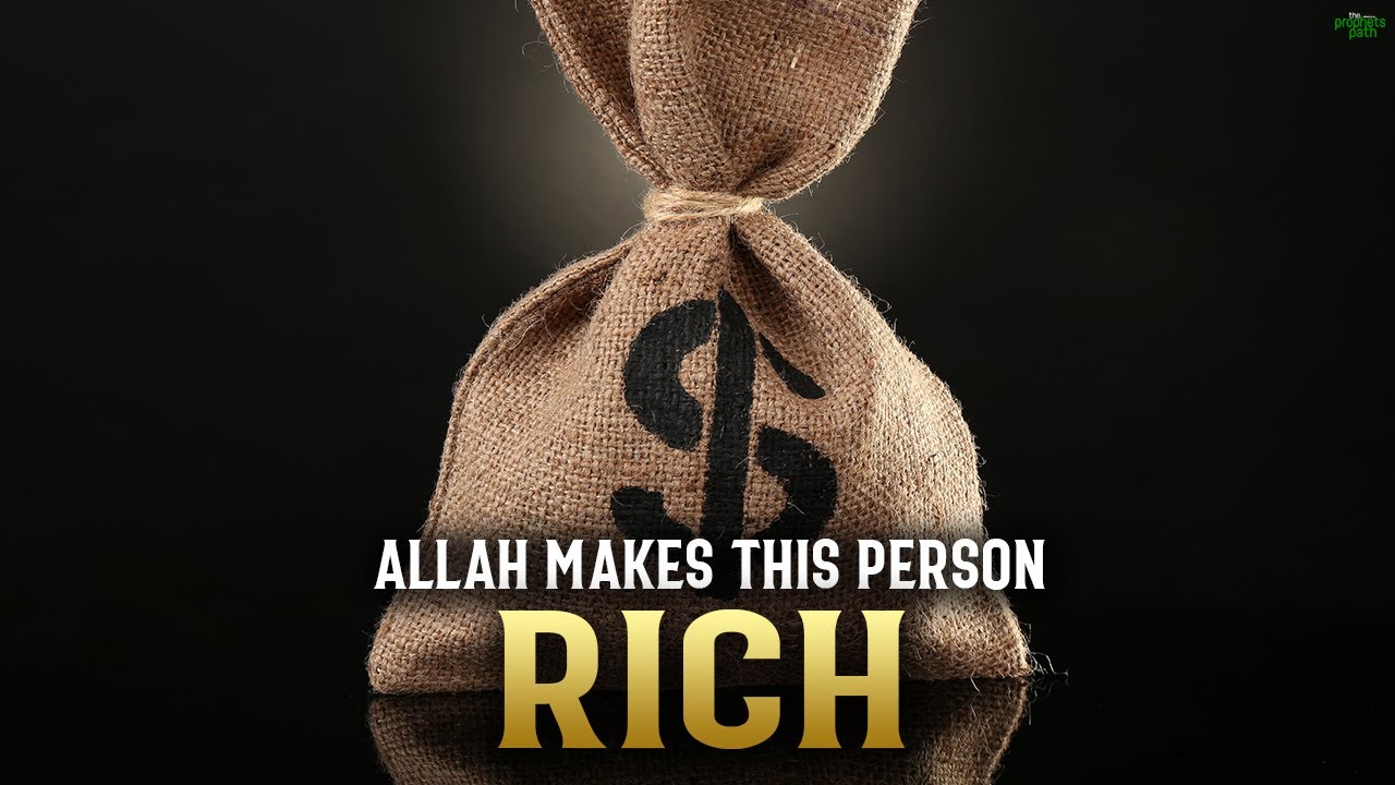 ALLAH MAKES THIS PERSON RICH, WHEN THEY DO THIS