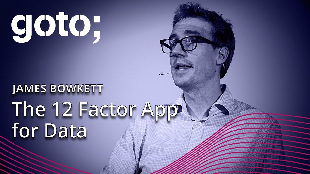 The 12 Factor App for Data • James Bowkett • GOTO 2023