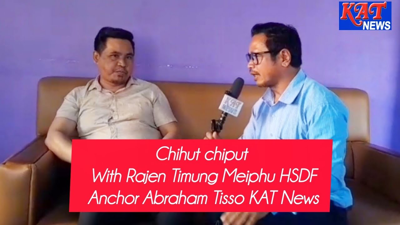 KAT News pen Chihut Chiput !Rajen Timung Meiphu HSDF ! ANCHOR Abraham Tisso!