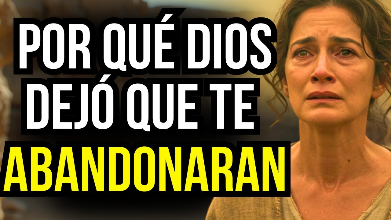 POR ESTO DIOS PERMITIÓ QUE TE ABANDONARAN - AHORA LEVÁNTATE MÁS FUERTE QUE NUNCA