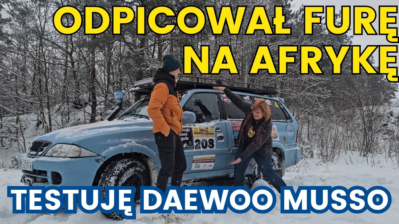 DAEWOO MUSSO rusza na rajd! Mercedes w przebraniu jedzie do Afryki,a ja go testuję w śniegu