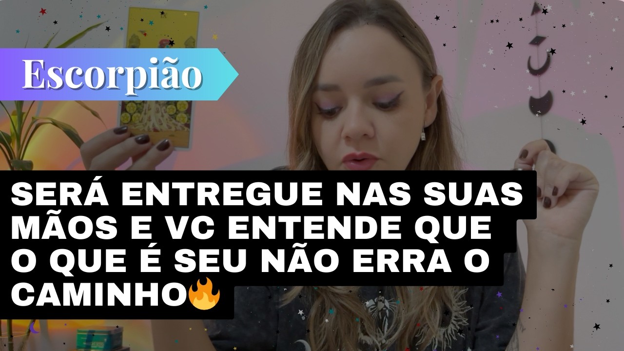 ESCORPIÃO✨SERÁ ENTREGUE NAS SUAS MÃOS E VC ENTENDE QUE O QUE É SEU NÃO ERRA O CAMINHO🔥