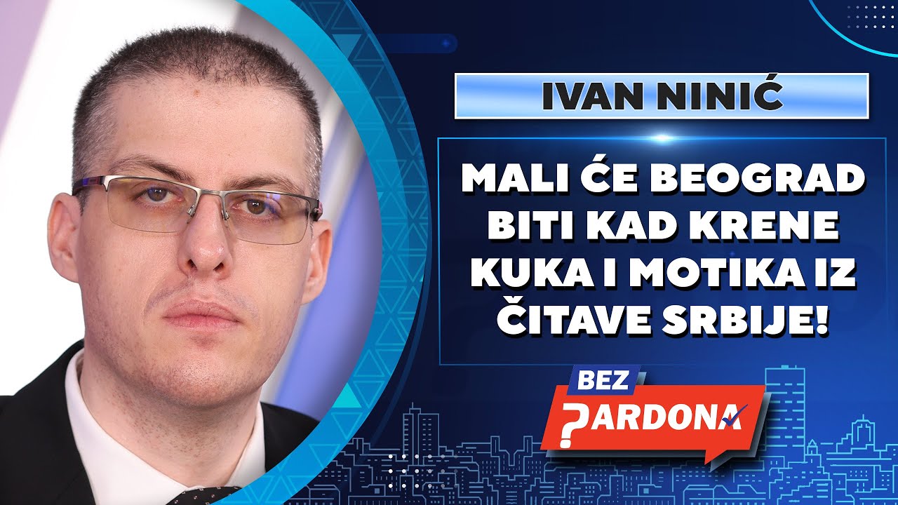 BEZ PARDONA | Ivan Ninić: Mali će Beograd biti kad krene kuka i motika iz čitave Srbije!
