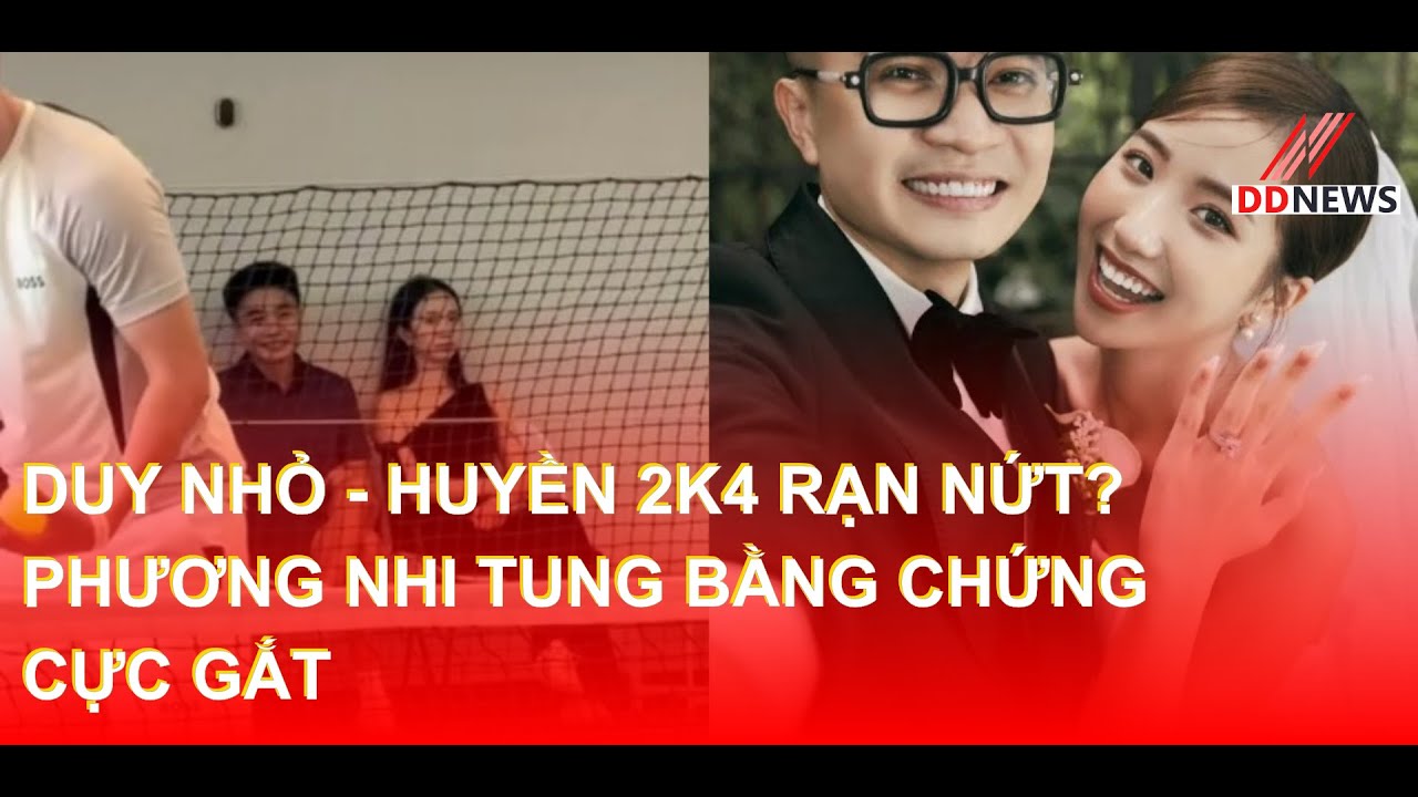 Duy Nhỏ - Huyền 2k4 rạn nứt? Phương Nhi tung bằng chứng cực gắt | DDN tổng hợp