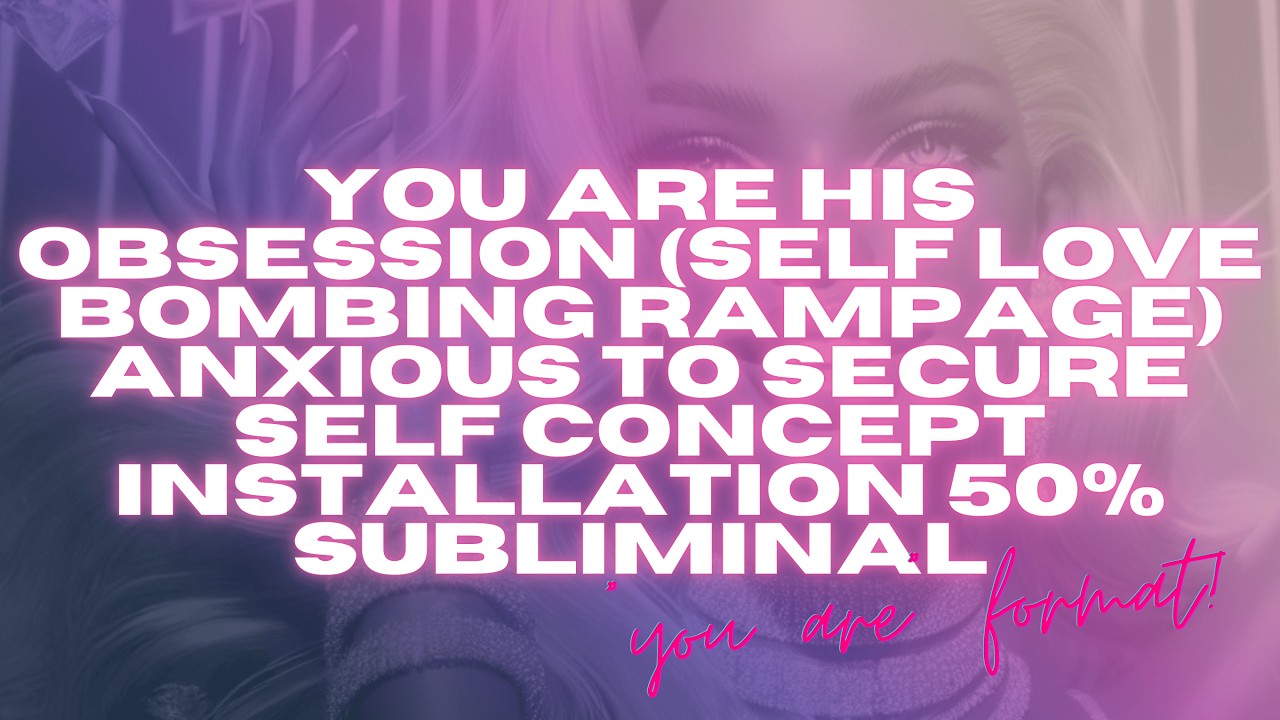 YOU ARE HIS OBSESSION(self love bombing 50% subliminal)anxious to secure self concept installation