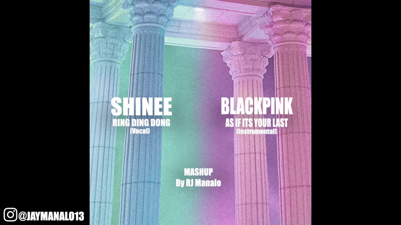 [Mash-Up] (SHINEE - RING DING DONG) x (BLACKPINK - AS IF ITS YOUR LAST) By RJ Manalo