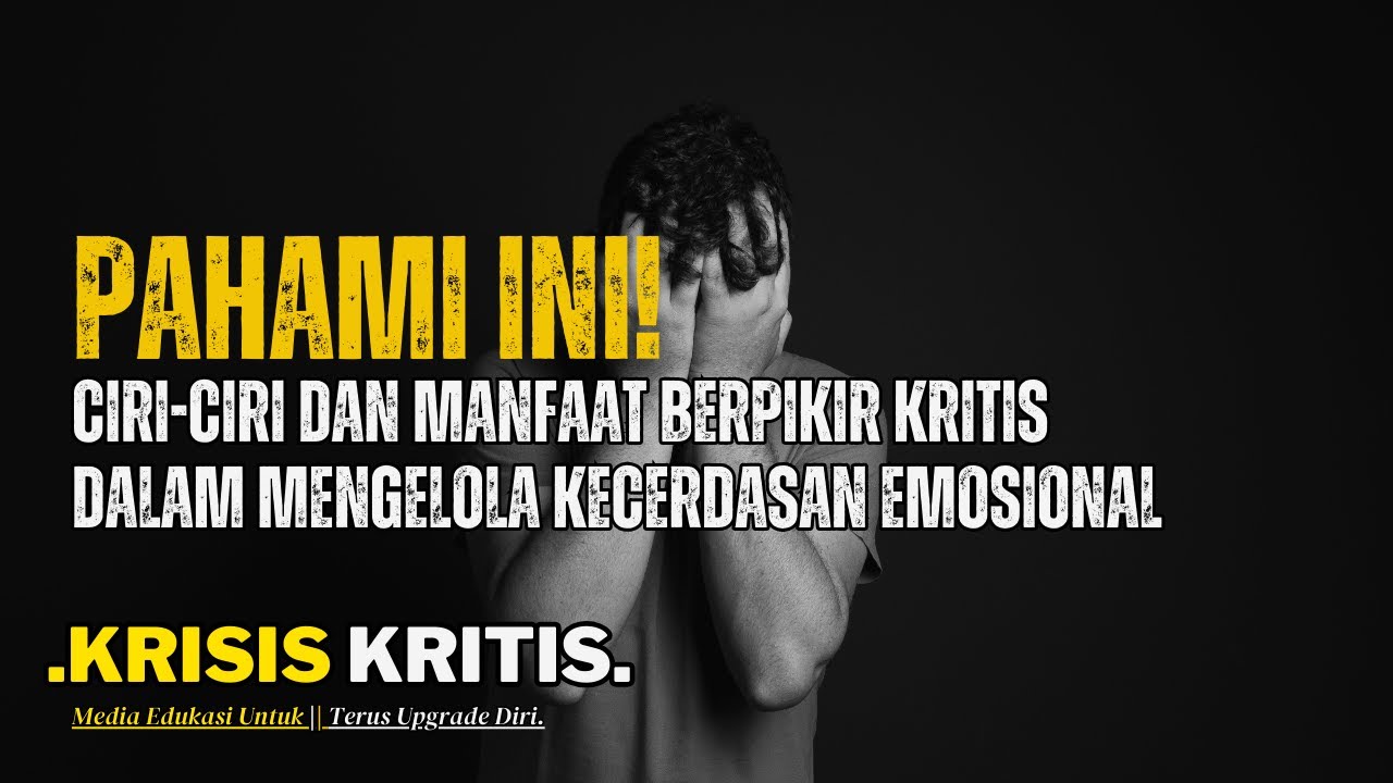 PAHAMI INI! CIRI-CIRI DAN MANFAAT BERPIKIR KRITIS DALAM MENGELOLA KECERDASAN EMOSIONAL (Wajib Paham)
