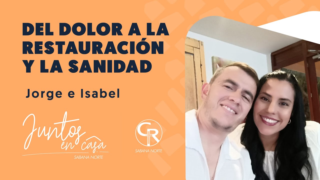 #JuntosEnCasa Del dolor a la restauración y sanidad - Jorge e Isabel