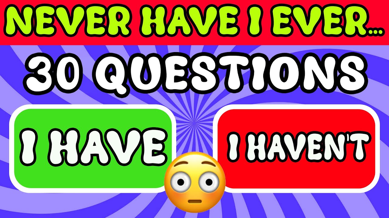 Never Have I Ever… 30 General Questions 😳✅❌