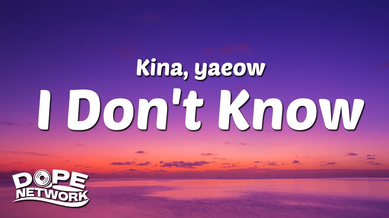 Kina, yaeow - I Don't Know (Lyrics)