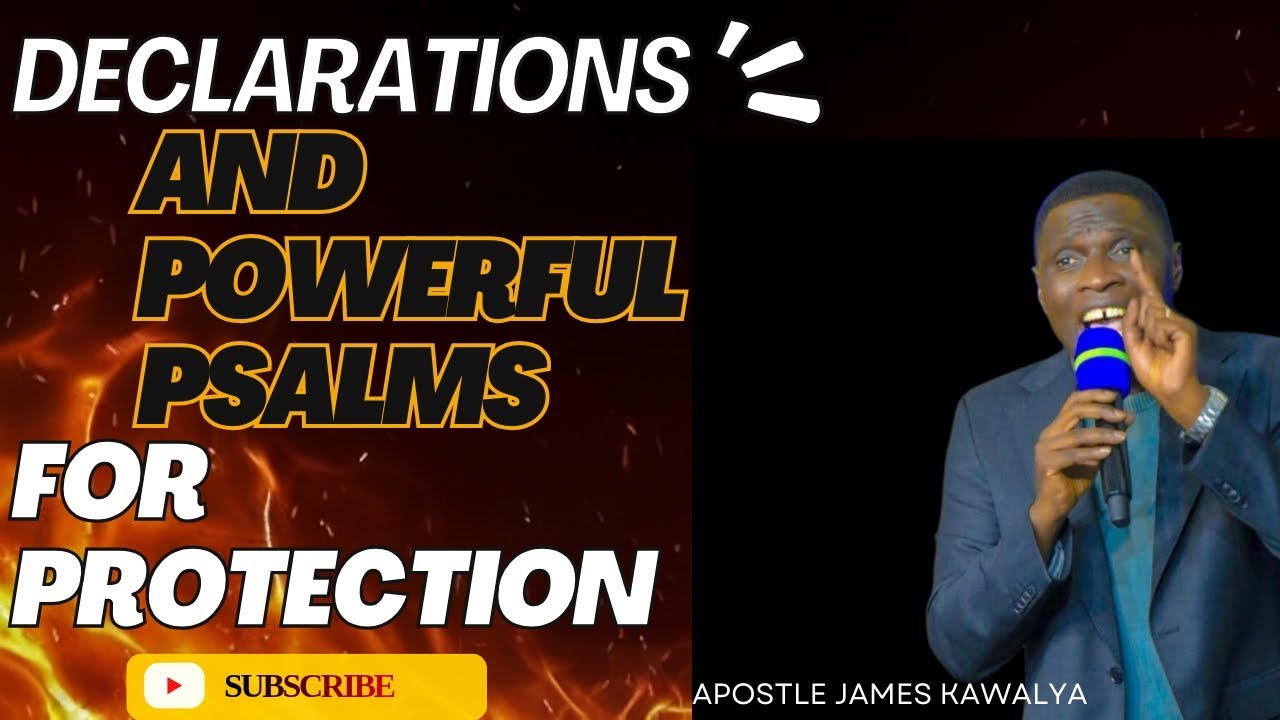 POWERFUL DECLARATIONS AND PSALMS FOR PROTECTION BY APOSTLE J.Kawalya 