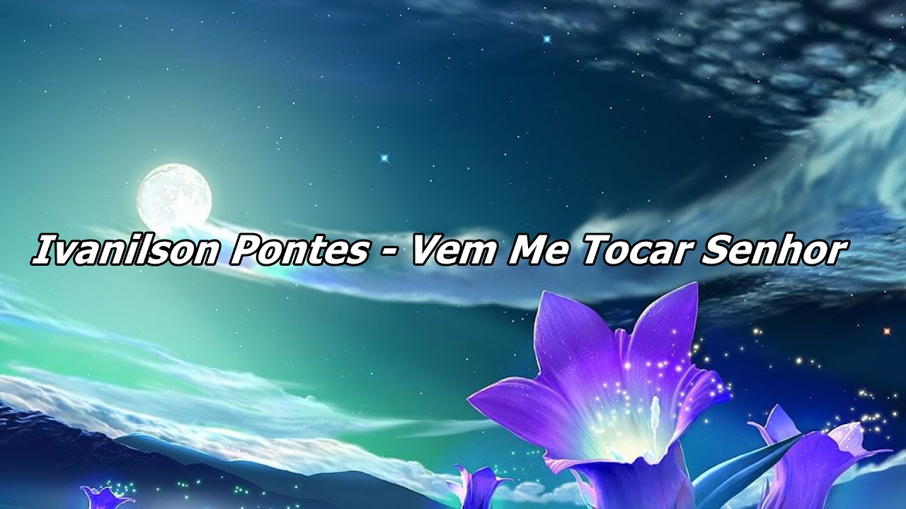 Ivanilson Pontes - Vem Me Tocar Senhor ( Com Letra )