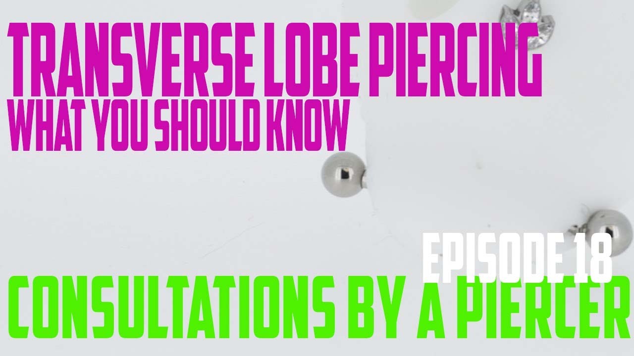 Transverse Ear Lobe Piercing What You Should Know - Consultations by a Piercer EP18
