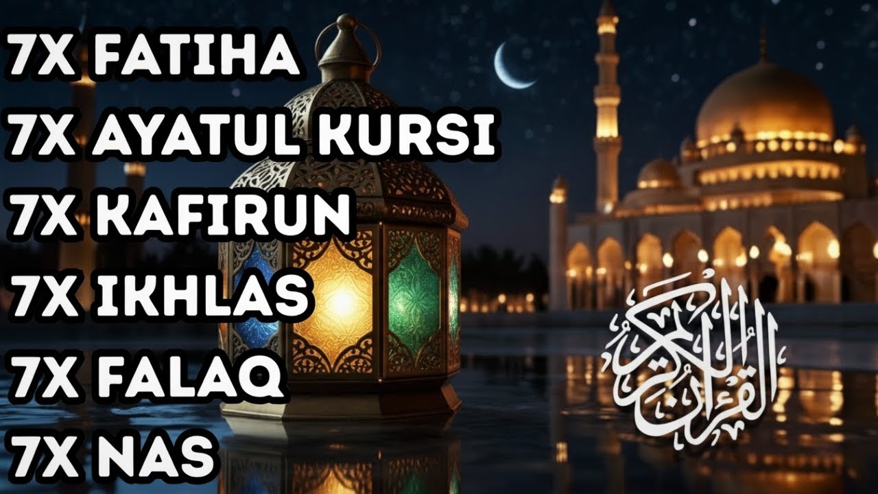 7X FATIHA 7X AYATUL KURSI 7X KAFIRUN 7X IKHLAS 7X FALAQ 7X NAS