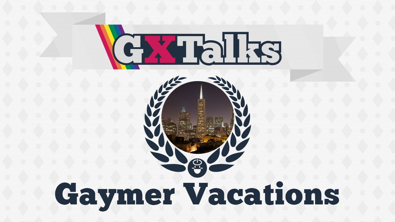 GXTalks: Gaymer Vacations
