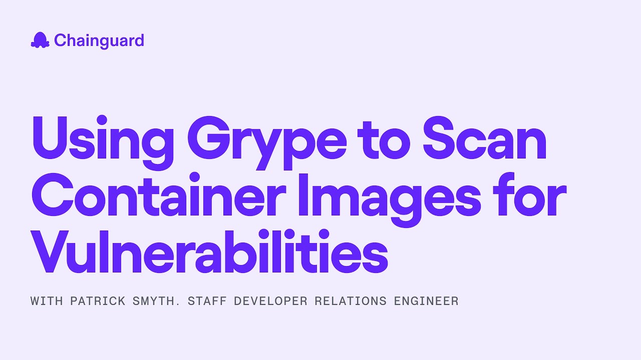 Using Grype to Scan Container Images for Vulnerabilities | Chainguard