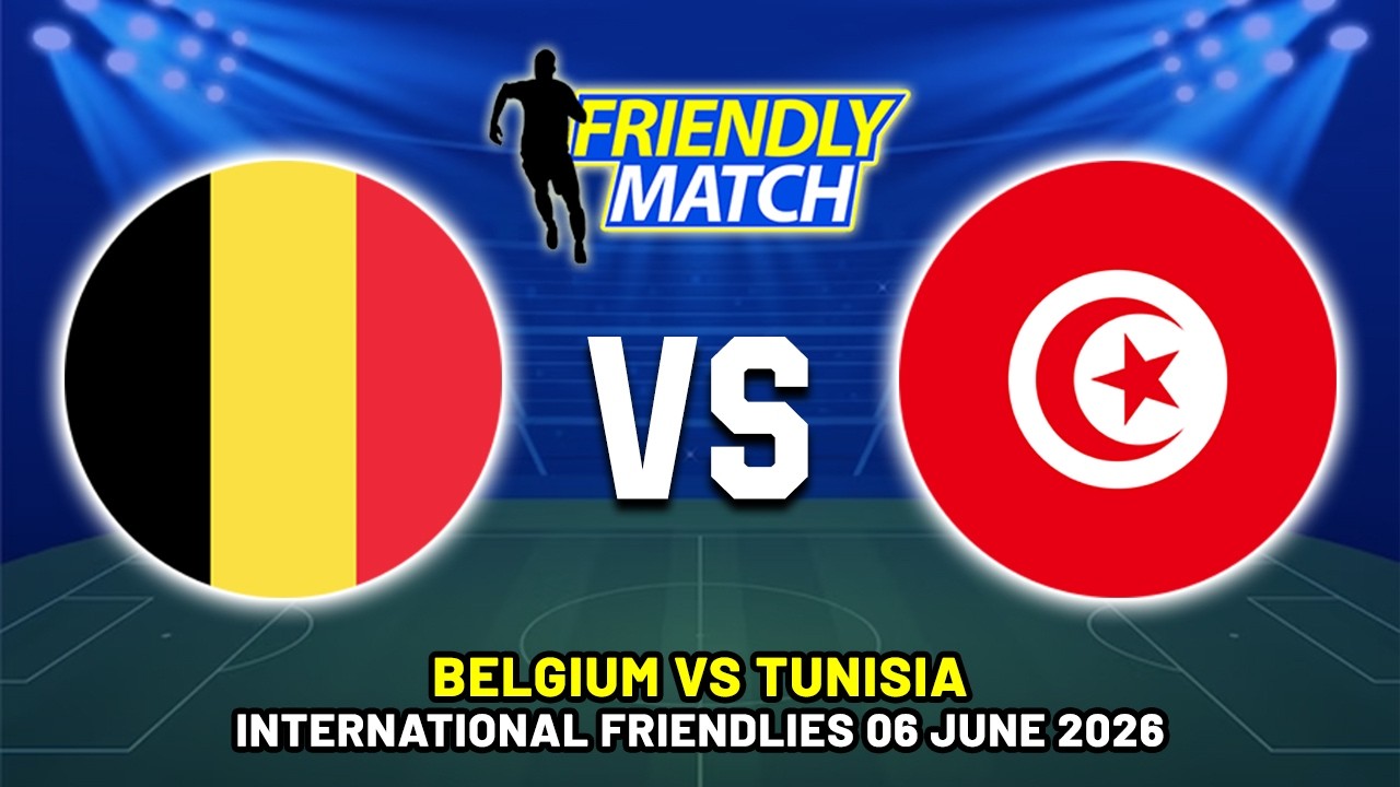 BELGIUM VS TUNISIA INTERNATIONAL FRIENDLY 2026 DATE, FIXTURES & PREDICTIONS