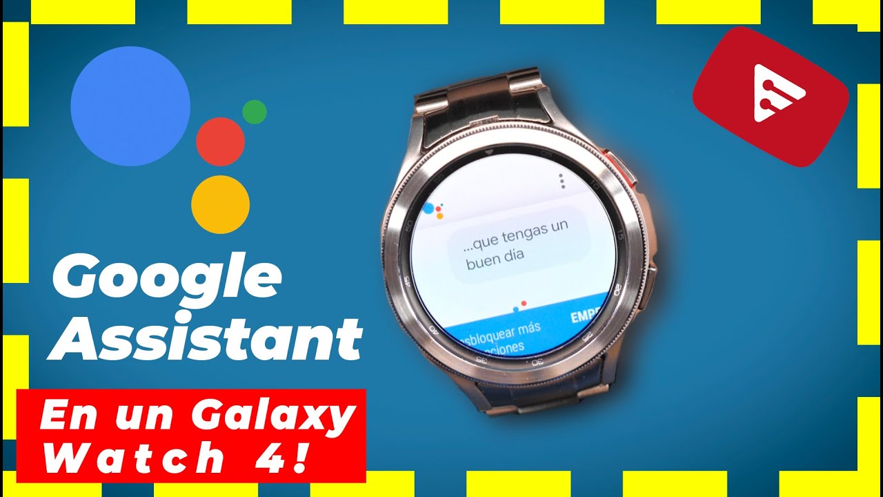 Asistente de Google en el Samsung Galaxy Watch 4? Aquí lo tienes, y no es el de Alberto!