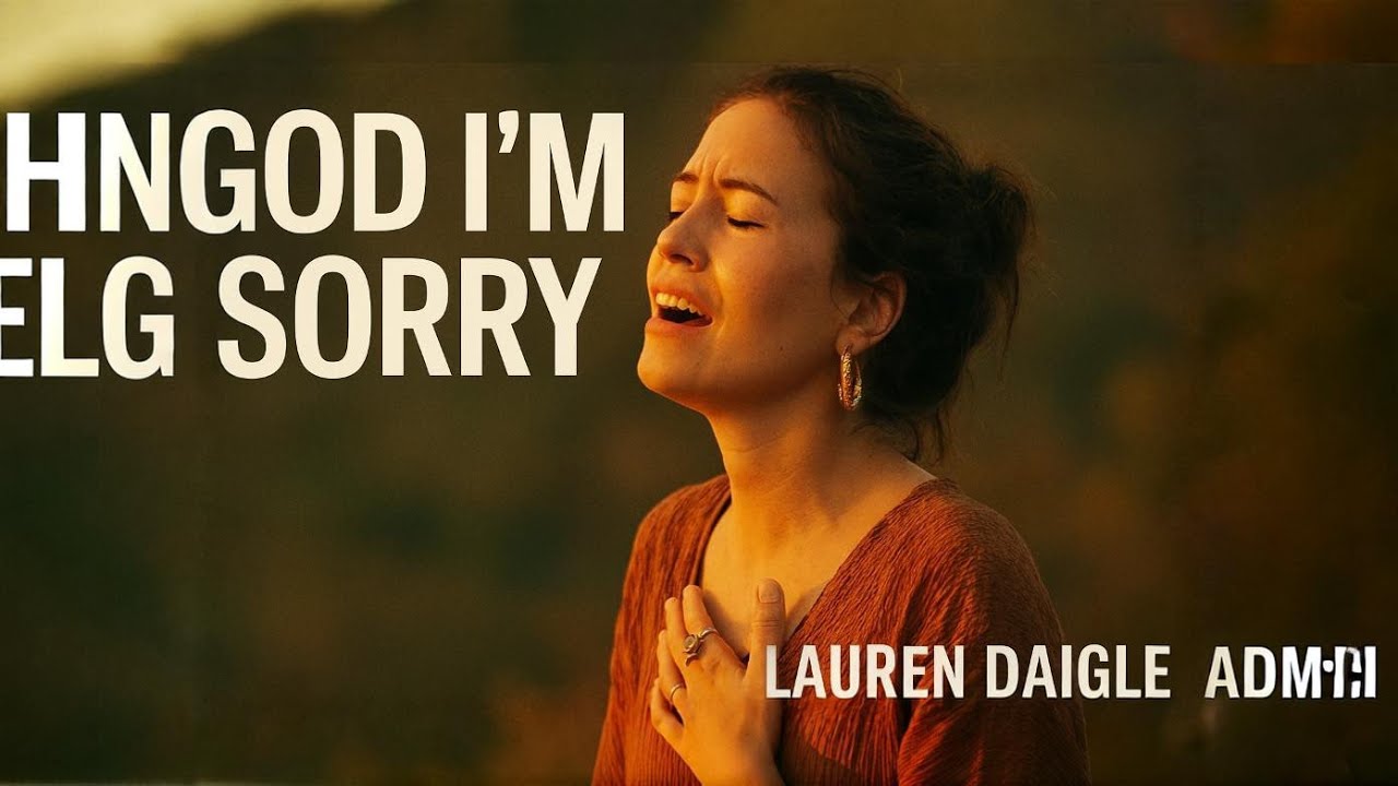LAUREN DAIGLE GOD I’M SORRY | Deep Repentance Worship Song | Emotional Christian Music 2026