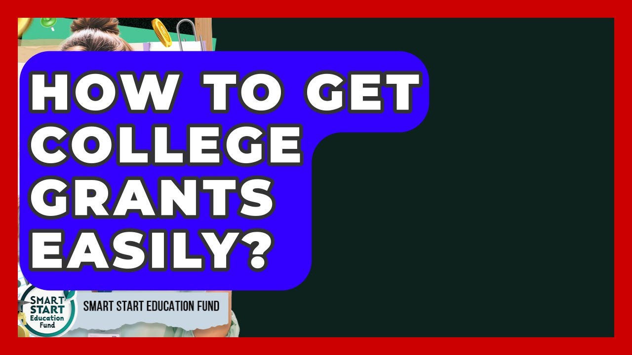 How To Get College Grants Easily? - Smart Start Education Fund
