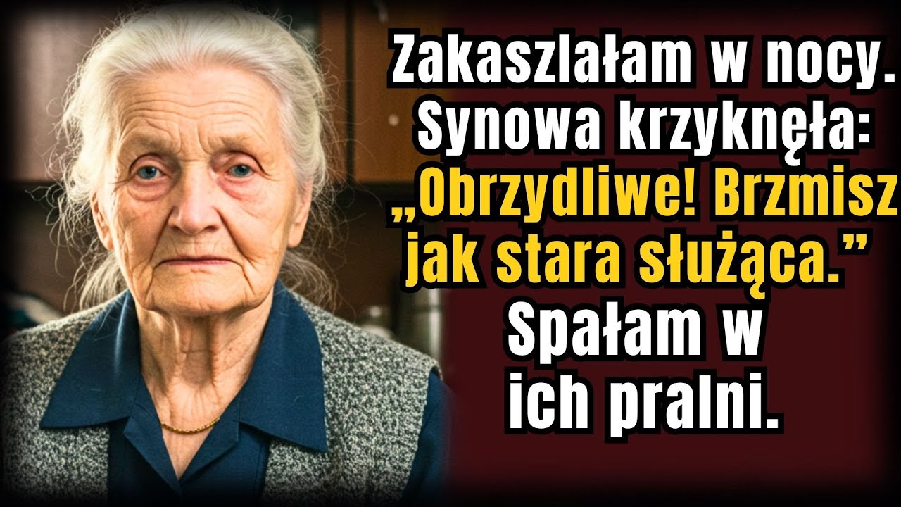 Synowa usłyszała mój kaszel nad ranem i krzyknęła: „Ale obrzydliwe! Brzmi jak stara służąca.”