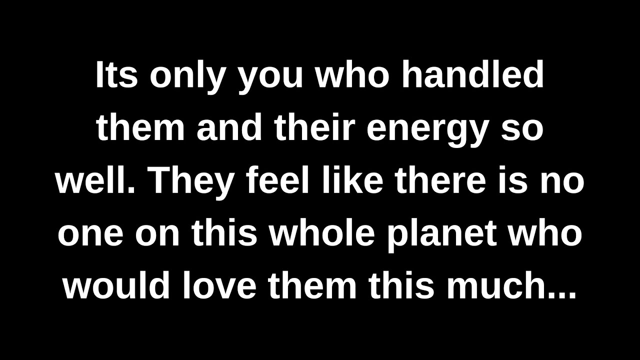 Its only you who handled them and their energy so well. They feel like there is no one on this...