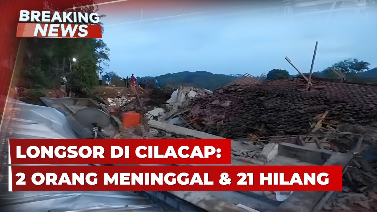 BREAKING NEWS - Longsor di Cilacap: 2 Orang Meninggal dan 21 Hilang