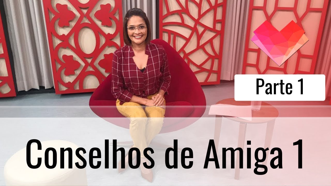Conselhos de Amiga 1 - Parte 1