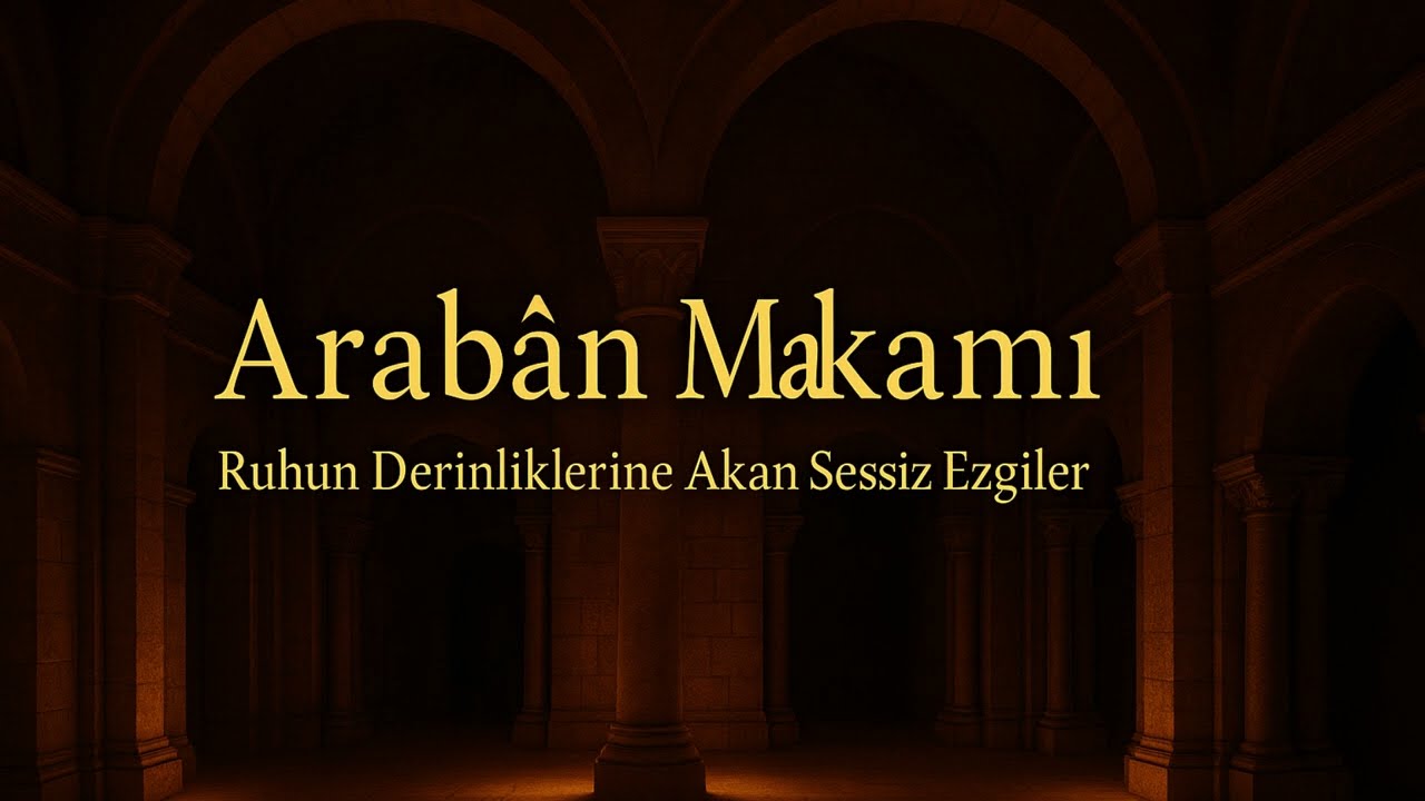 Arabân Makamı | Ruhun Derinliklerine Akan Sessiz Ezgiler