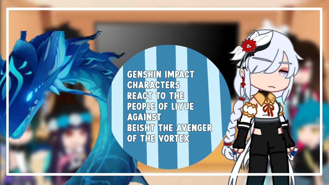 | Genshin Impact Characters react to the people of Liyue against Beisht the Avenger of the Vortex |