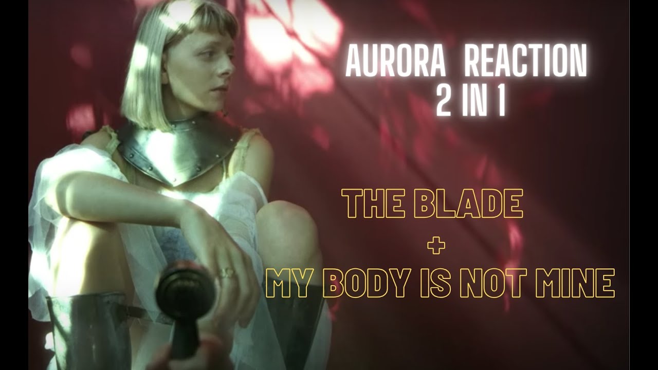 AURORA|  The Blade + My Body is Not Mine Reaction