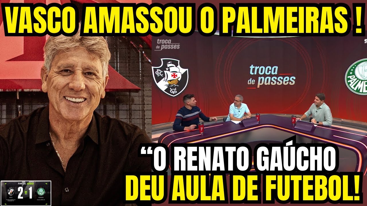 JORNALISTA RASGARAM ELOGIOS AO RENATO GAÚCHO E AO VASCO NA VITÓRIA CONTRA O PALMEIRAS 
