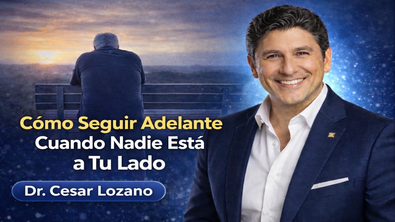 Cómo Seguir Adelante Cuando Nadie Está a Tu Lado | Sanación Emocional y Fuerza Dr. César Lozano
