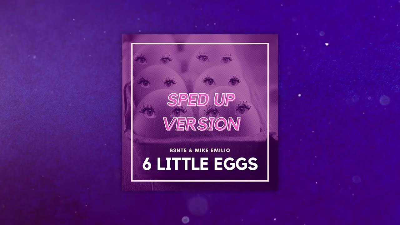B3nte & Mike Emilio - 6 Little Eggs (Sped Up Version)