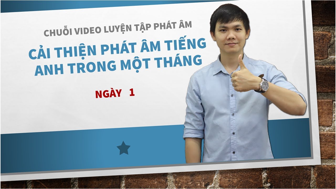 CẢI THIỆN PHÁT ÂM TIẾNG ANH TRONG 1 THÁNG - NGÀY 1 | Series học phát âm