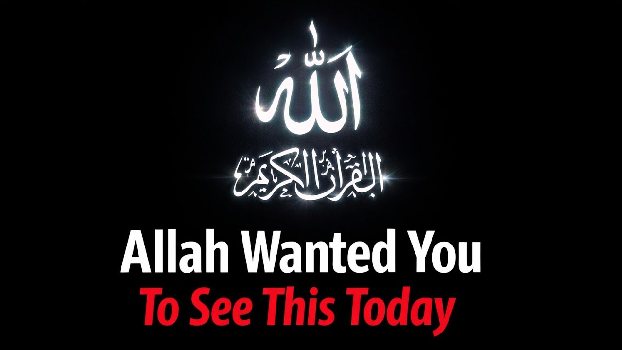 Allah Wanted You to See This Today