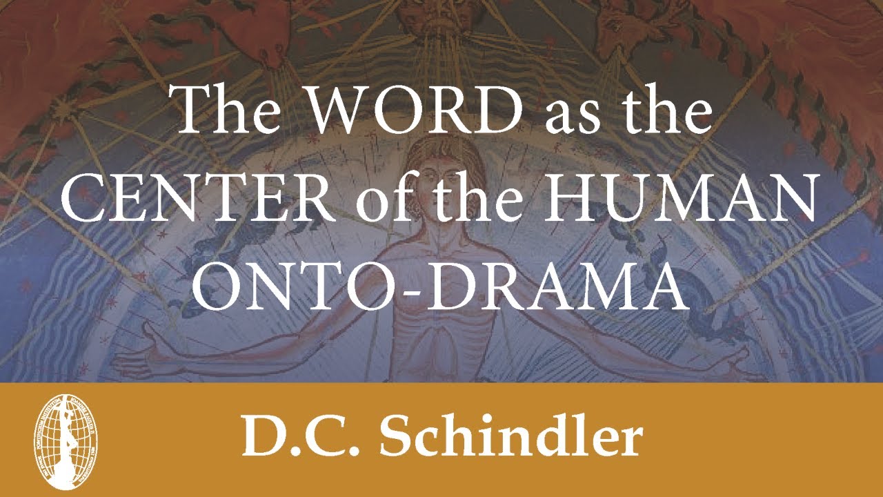 D.C. Schindler: The Word as the Center of the Human Onto-Drama