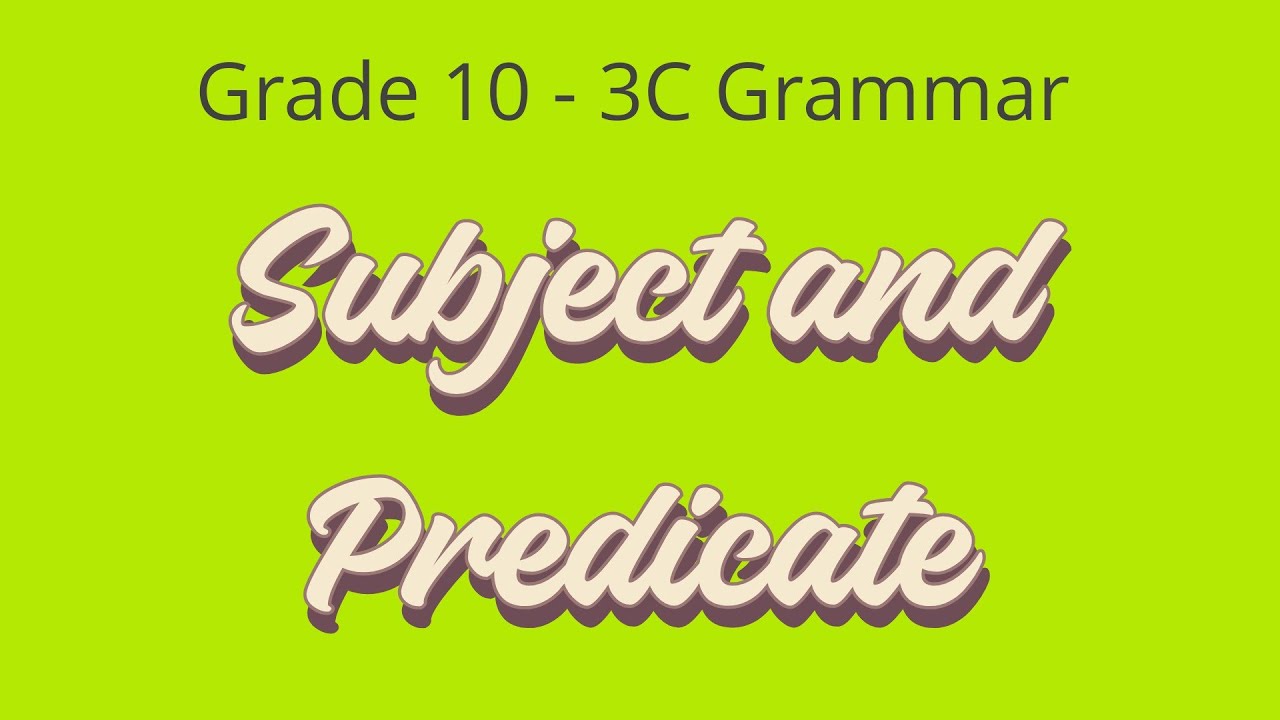 Grade 10 - 3C Grammar - Subject and Predicate